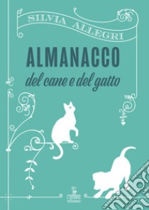 Almanacco del cane e del gatto libro di Allegri Silvia