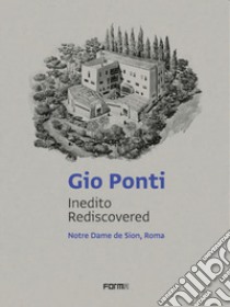 Gio Ponti. Inedito rediscovered. Notre Dame de Sion, Roma. Ediz. italiana e inglese libro di Abbate C. (cur.); Vigevano C. (cur.)