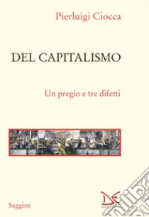 Del capitalismo. Un pregio e tre difetti libro di Ciocca Pierluigi