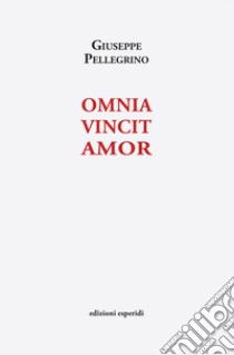 Omnia vincit amor libro di Pellegrino Giuseppe