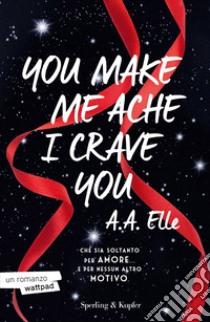 You make me ache I crave you. Ediz. italiana libro di A. A. Elle