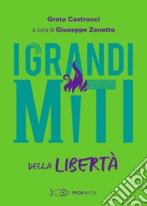 I grandi miti della libertà libro di Castrucci Greta; Zanetto G. (cur.)