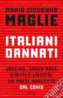 Italiani dannati. Vaccino, green pass, diritti e libertà: un paese spaccato dal Covid libro di Maglie Maria Giovanna