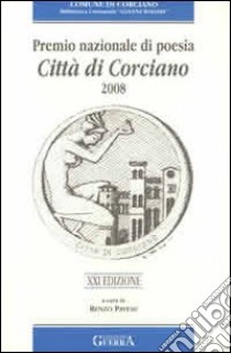 Premio nazionale di poesia città di Corciano 2008. 21° edizione libro di Pavese R. (cur.)