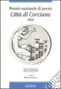 Premio nazionale di poesia città di Corciano 2009. 22° edizione libro di Pavese R. (cur.)