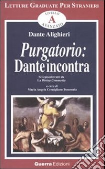 Purgatorio. Dante incontra. Sei episodi tratti da la Divina Commedia libro di Alighieri Dante; Cernigliaro Tsouroula M. A. (cur.)
