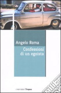 Confessioni di un egoista libro di Roma Angelo