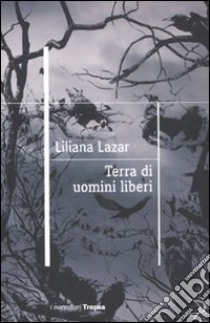 Terra di uomini liberi libro di Lazar Liliana