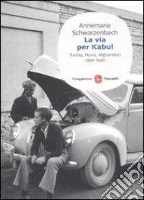 La Via per Kabul. Turchia, Persia, Afghanistan 1939-1940 libro di Schwarzenbach Annemarie; Perret R. (cur.)