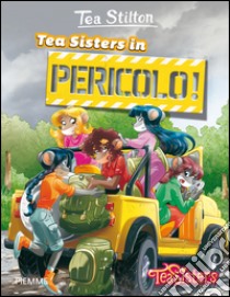 Tea Sisters in pericolo! Ediz. illustrata libro di Stilton Tea