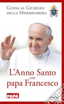 L'anno santo con papa Francesco. Guida al giubileo della misericordia libro di Benazzi N. (cur.)