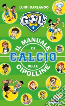 Il manuale di calcio delle Cipolline libro di Garlando Luigi