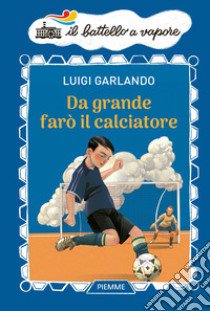 Da grande farò il calciatore libro di Garlando Luigi