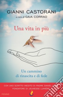 Una vita in più. Un cammino di rinascita e fede libro di Castorani Gianni; Corrao G. (cur.)