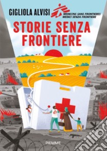 Storie senza frontiere libro di Alvisi Gigliola; Medici senza frontiere