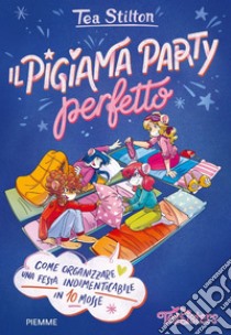 Il pigiama party perfetto. Come organizzare una festa indimenticabile in 10 mosse. Ediz. a colori libro di Stilton Tea