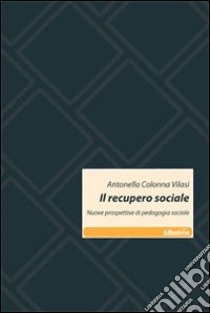 Il recupero sociale. Nuove prospettive di pedagogia sociale libro di Colonna Vilasi Antonella