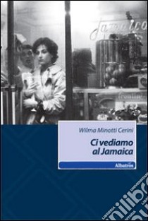 Ci vediamo al Jamaica libro di Minotti Cerini Wilma