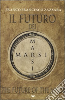 Il futuro dei Marsi-The future of the Marsi. Ediz. bilingue libro di Zazzara Franco