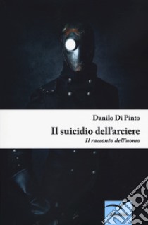 Il suicidio dell'arciere libro di Di Pinto Danilo