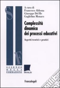Complessità dinamica dei processi educativi. Aspetti teorici e pratici libro di Abbona F. (cur.); Del Re G. (cur.); Monaco G. (cur.)