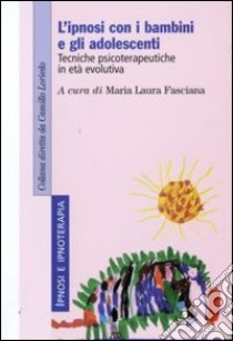L'Ipnosi con i bambini e gli adolescenti. Tecniche psicoterapeutiche in età evolutiva libro di Fasciana M. L. (cur.)