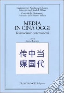 Media in Cina oggi. Testimonianze e orientamenti libro di Lupano E. (cur.)