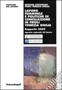 Lavoro femminile e politiche di conciliazione in Friuli Venezia Giulia. Rapporto 2009 libro di Regione Friuli Venezia Giulia (cur.)