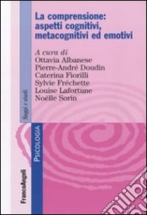 La comprensione: aspetti cognitivi, metacognitivi ed emotivi libro di Albanese Ottavia; Doudin Pierre-André; Fiorilli Caterina