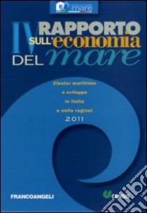 Quarto rapporto sull'economia del mare 2011. Cluster marittimo e sviluppo in Italia e nelle regioni libro di CENSIS (cur.); Federazione del mare (cur.)
