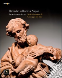 Ricerche sull'arte a Napoli in età moderna 2014. Scritti in onore di Giuseppe de Vito. Ediz. illustrata libro