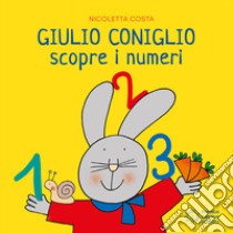 Giulio Coniglio scopre i numeri. Ediz. illustrata libro di Costa Nicoletta