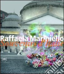 Raffaela Mariniello. Souvenirs d'Italie 2006-2011. Ediz. italiana e inglese libro di Bonito Oliva Achille; Fiorentino Giovanni; Parrella Valeria