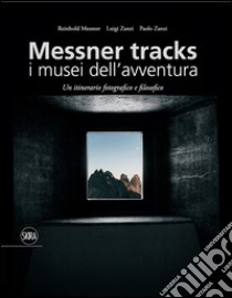 Messner Tracks. I musei dell'avventura. Un itinerario fotografico e filosofico. Ediz. illustrata libro di Messner Reinhold; Zanzi Luigi; Zanzi Paolo