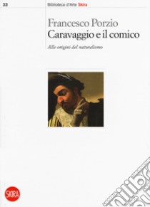 Caravaggio e il comico. Alle origini del naturalismo libro di Porzio Francesco