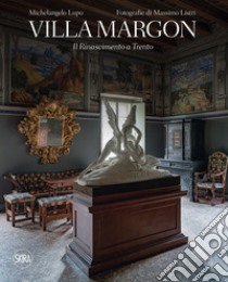 Villa Margon. Il Rinascimento a Trento. Ediz. illustrata libro di Lupo Michelangelo; Listri Massimo