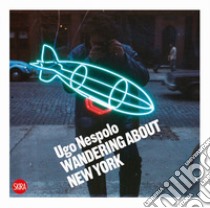 Ugo Nespolo. Wandering about New York libro di Nespolo Ugo; Parmiggiani S. (cur.)