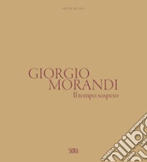 Giorgio Morandi. Il tempo sospeso. Ediz. illustrata libro di Pasquali M. (cur.); Zindato M. (cur.); Degni I. (cur.)
