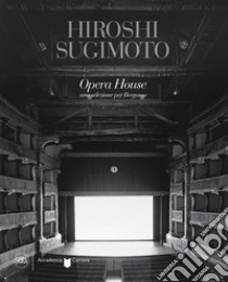 Hiroshi Sugimoto Opera House. Una selezione per Bergamo. Ediz. illustrata libro di Maggia Filippo