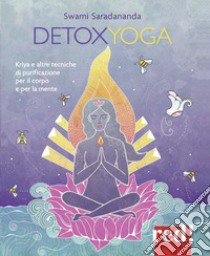 Detoxyoga. Kriya e altre tecniche di purificazione per il corpo e per la mente libro di Swami Saradananda