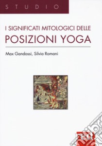 I significati mitologici delle posizioni yoga libro di Gandossi Max; Romani Silvia