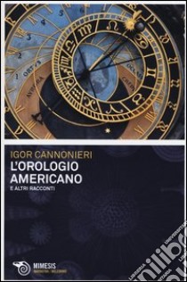 L'orologio americano e altri racconti libro di Cannonieri Igor