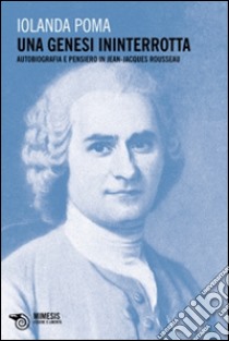 Una genesi ininterrotta. Autobiografia e pensiero in Jean-Jacques Rousseau libro di Poma Iolanda