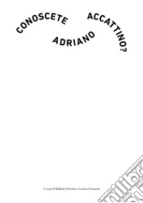 Conoscete Adriano Accattino? libro di Perrotta R. (cur.); Giuranna L. (cur.)