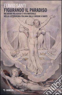 «Figurando il paradiso»: metafora religiosa e vita materiale dalle origini a Dante libro di Santi Flavio