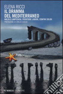 Il dramma del Mediterraneo. Malta e Lampedusa, frontiere liquide, confini solidi libro di Ricci Elena