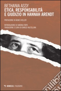 Etica, responsabilità e giudizio in Hannah Arendt libro di Assy Bethania; Valtellina E. (cur.)