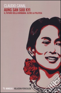 Aung San Suu Kyi. Il futuro della Birmania. Oltre la politica libro di Canal Claudio