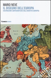 Il disegno dell'Europa. Costruzioni cartografiche dell'identità europea libro di Neve Mario