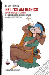 Nell'Islam iranico. Aspetti spirituali e filosofici. Vol. 3: I fedeli d'amore. Shiismo e Sufismo libro di Corbin Henry; Revello R. (cur.)